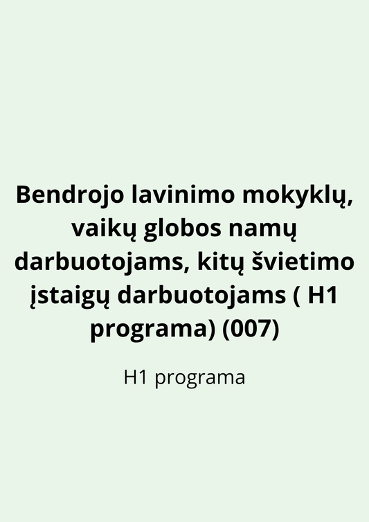 Bendrojo lavinimo mokyklų, vaikų globos namų darbuotojams, kitų švietimo  įstaigų darbuotojams ( H1 programa) (007)