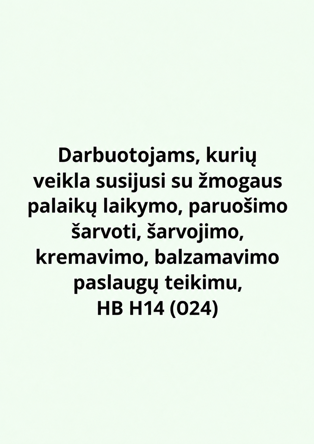 Darbuotojams, kurių veikla susijusi su žmogaus palaikų laikymo, paruošimo šarvoti, šarvojimo, kremavimo, balzamavimo paslaugų teikimu, HB H14 (024)
