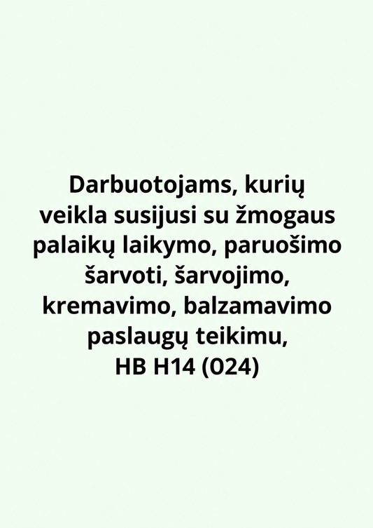 Darbuotojams, kurių veikla susijusi su žmogaus palaikų laikymo, paruošimo šarvoti, šarvojimo, kremavimo, balzamavimo paslaugų teikimu, HB H14 (024)